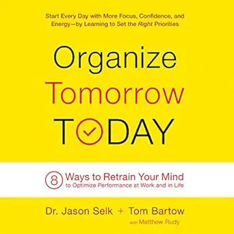 organize tomorrow today 8 ways to retrain your mind to optimize performance at work and in life 1st edition