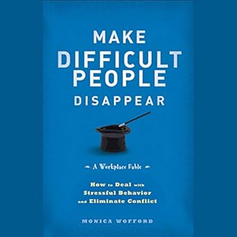 make difficult people disappear how to deal with stressful behavior and eliminate conflict unabridged edition