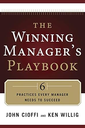 the winning managers playbook 6 practices every manager needs to succeed 1st edition john cioffi ,ken willig