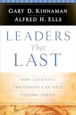 leaders that last how covenant friendships can help pastors thrive 1st edition alfred h ells ,gary d kinnaman