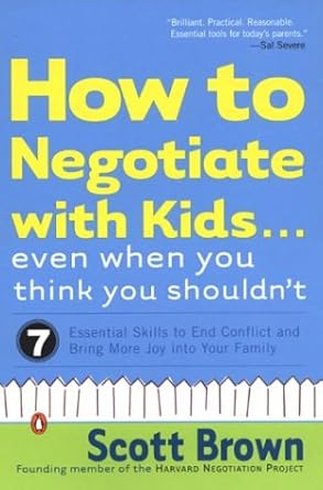 how to negotiate with kids even when you think you shouldnt seven essential skills to end conflict and bring