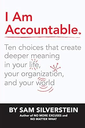 i am accountable ten choices that create deeper meaning in your life your organization and your world 1st