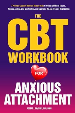 the cbt workbook for anxious attachment 7 practical cognitive behavior therapy tools to process childhood