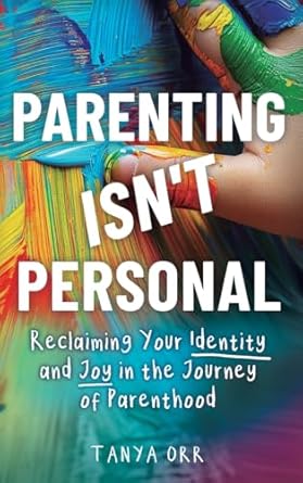 parenting isnt personal reclaiming your identity and joy in the journey of parenthood 1st edition orr