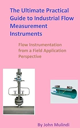 the ultimate practical guide to industrial flow measurement instruments flow instrumentation from a field
