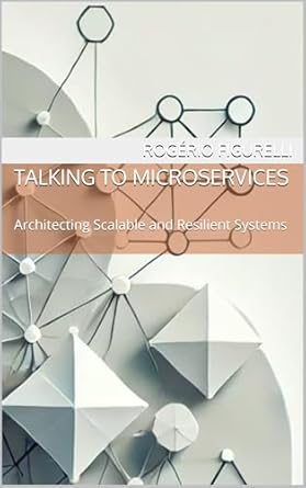 talking to microservices architecting scalable and resilient systems 1st edition rogerio figurelli