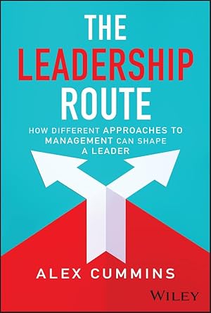the leadership route how different approaches to management can shape a leader 1st edition alex cummins