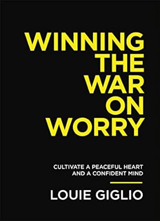 winning the war on worry cultivate a peaceful heart and a confident mind 1st edition louie giglio 1400333709,