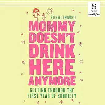 mommy doesnt drink here anymore getting through the first year of sobriety 1st edition rachael brownell