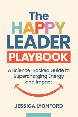 the happy leader playbook a science backed guide to supercharging energy and impact 1st edition jessica