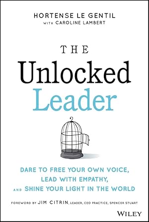 the unlocked leader dare to free your own voice lead with empathy and shine your light in the world 1st