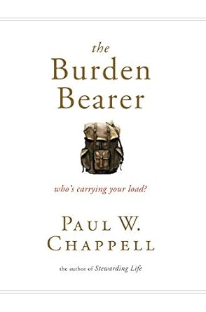 the burden bearer whos carrying your load 1st edition paul chappell 1598942131, 978-1598942132