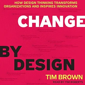 change by design how design thinking transforms organizations and inspires innovation 1st edition tim brown