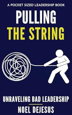 pulling the string unraveling bad leadership 1st edition noel dejesus ,brian sanders ,daylen adams ,david cyr