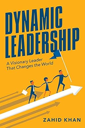 dynamic leadership a visionary leader that changes the world 1st edition zahid khan 1665583142, 978-1665583145