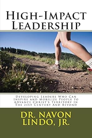 high impact leadership developing leaders who can inspire and mobilize people to advance christs territory in