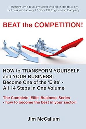 beat the competition how to transform yourself and your business become one of the elite all 14 steps in one