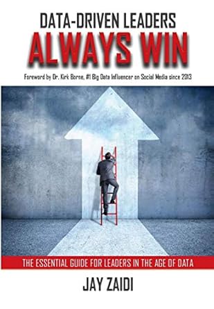 data driven leaders always win an essential guide for leaders in the age of data 1st edition jay zaidi ,kirk