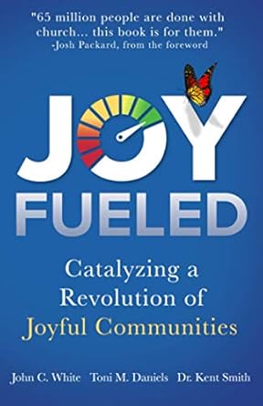joy fueled catalyzing a revolution of joyful communities 1st edition john c white ,toni m daniels ,dr kent