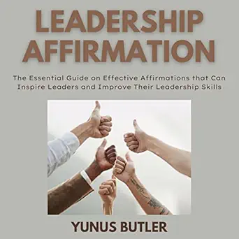 leadership affirmation the essential guide on effective affirmations that can inspire leaders and improve