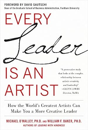 every leader is an artist how the worlds greatest artists can make you a more creative leader 1st edition