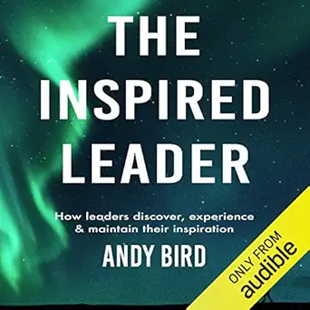 the inspired leader how leaders discover experience and maintain their inspiration 1st edition andy bird