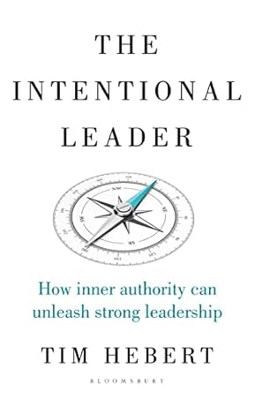 the intentional leader how inner authority can unleash strong leadership 1st edition tim hebert 1472990072,