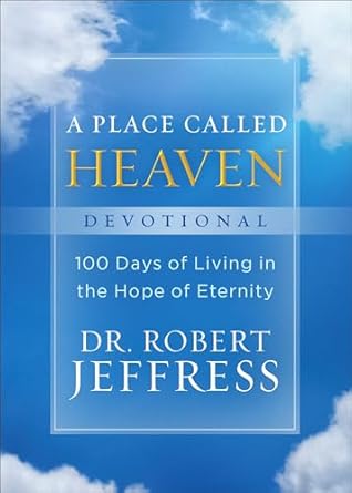 a place called heaven devotional 100 days of living in the hope of eternity 1st edition dr robert jeffress