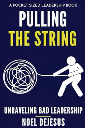 pulling the string unraveling bad leadership 1st edition noel dejesus ,kyle hogan ,michael mcgonigal ,brian