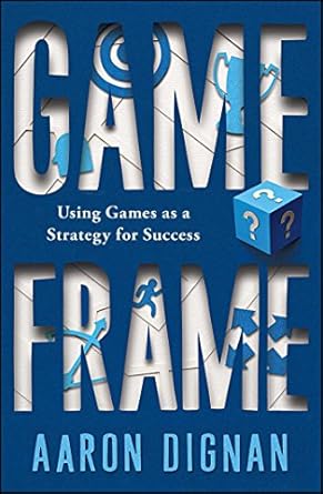 game frame using games as a strategy for success 1st edition aaron dignan b0043rsjgs