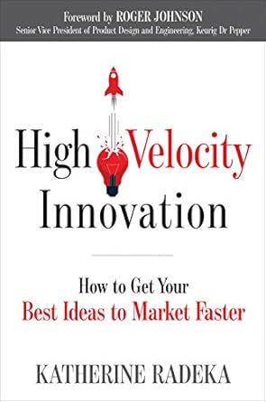 high velocity innovation how to get your best ideas to market faster 1st edition katherine radeka ,roger