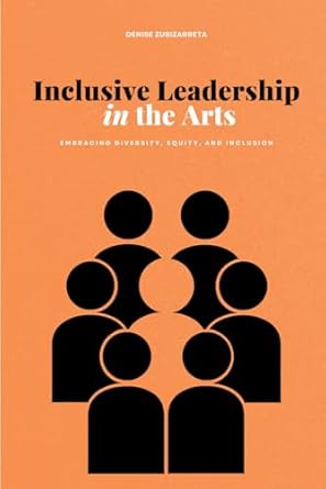 inclusive leadership in the arts embracing diversity equity and inclusion 1st edition denise zubizarreta