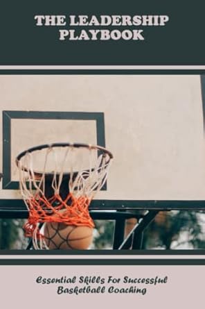 the leadership playbook essential skills for successful basketball coaching 1st edition jonathan mackson