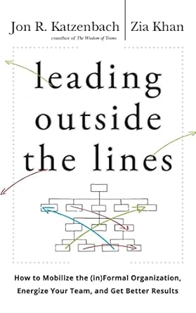 leading outside the lines how to mobilize the informal organization energize your team and get better results