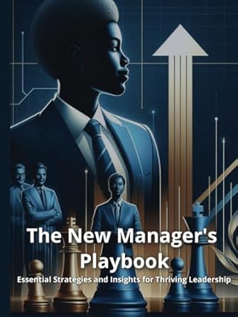 the new managers playbook essential strategies and insights for thriving leadership 1st edition mohammad
