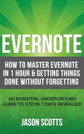 evernote how to master evernote in 1 hour and getting things done without forgetting 1st edition jason scotts