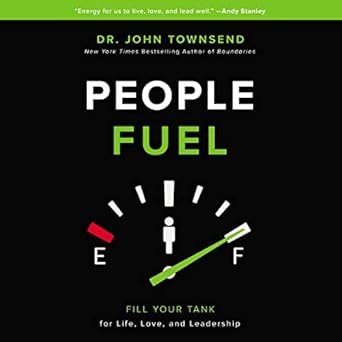 people fuel fill your tank for life love and leadership unabridged edition john townsend b0c63cb1hm,