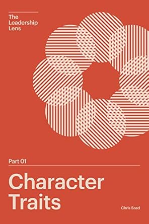 the leadership lens part 01 character traits the playbook for being an intentional and impactful leader 1st