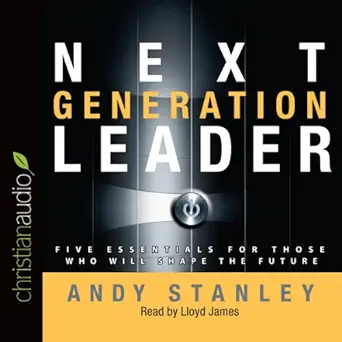 next generation leader 5 essentials for those who will shape the future 1st edition andy stanley ,lloyd james