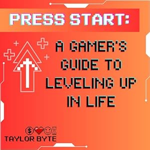 press start a gamers guide to leveling up in life 1st edition taylor byte ,michael wallace b0cyr161x6