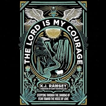 the lord is my courage stepping through the shadows of fear toward the voice of love unabridged edition k j