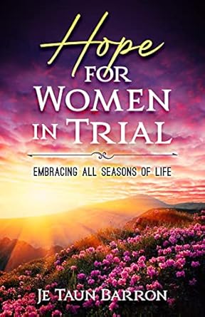 hope for women in trial embracing all seasons of life 1st edition je taun barron b0bz93jr4g