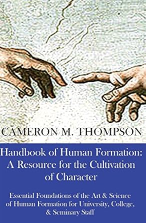 handbook of human formation a resource for the cultivation of character essential foundations of the art and