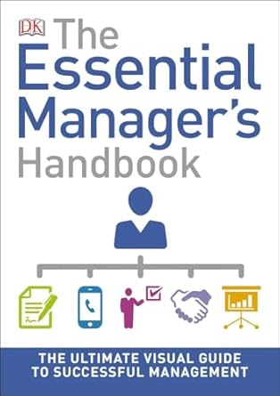 the essential managers handbook the ultimate visual guide to successful management 1st edition dk 1465454683,