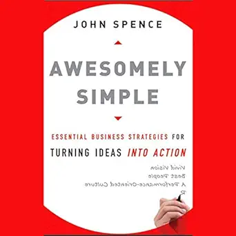 awesomely simple essential business strategies for turning ideas into action 1st edition john spence ,andy
