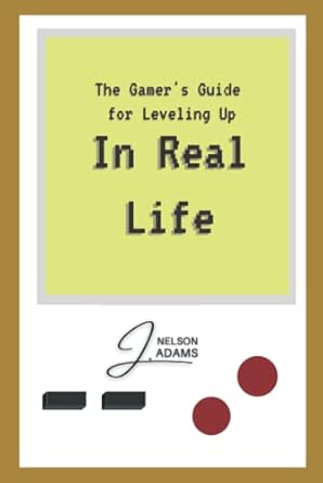 in real life the gamers guide for leveling up 1st edition j nelson adams b09wq55x1b, 979-8427340830