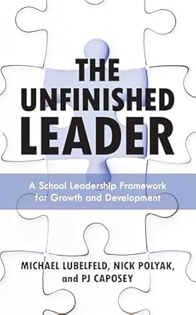 the unfinished leader a school leadership framework for growth and development 1st edition michael lubelfeld