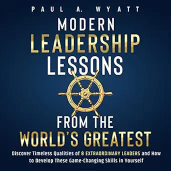 modern leadership lessons from the worlds greatest discover timeless qualities of 8 extraordinary leaders and
