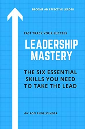 leadership mastery six essential skills you need to take the lead 1st edition ron engeldinger b07b43rnmw,