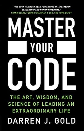 master your code the art wisdom and science of leading an extraordinary life 1st edition darren j gold